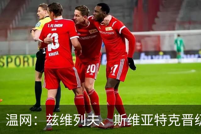 温网：兹维列夫、斯维亚特克晋级第三轮