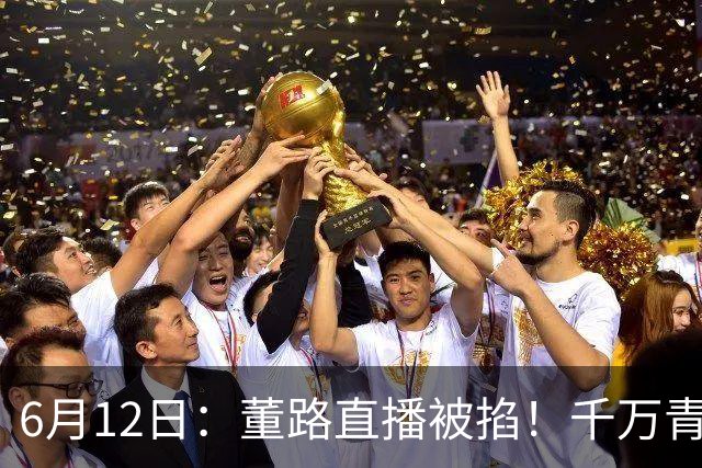 6月12日：董路直播被掐！千万青训资金悬了，中国足球该要流量还是未来？